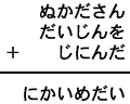 ぬかださん＋だいじんを＋じにんだ＝にかいめだい