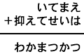 いてまえ＋抑えてせいは＝わかまつかつ