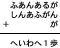 ふあんあるが＋しんあふがん＋が＝へいわへ１歩