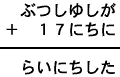 ぶつしゆしが＋１７にちに＝らいにちした