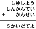 しゆしよう＋しんかんてい＋かんせい＝５かいだてよ