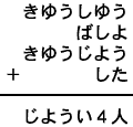 きゆうしゆう＋ばしよ＋きゆうじよう＋した＝じようい４人