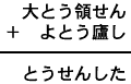 大とう領せん＋よとう廬し＝とうせんした