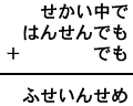 せかい中で＋はんせんでも＋でも＝ふせいんせめ