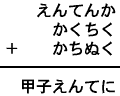 えんてんか＋かくちく＋かちぬく＝甲子えんてに