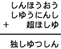 しんほうおう＋しゆうにんし＋超ほしゆ＝独しゆつしん