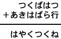 つくばはつ+あきはばら行=はやくつくね