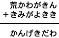 荒かわがきん＋きみがよきき＝かんげきだわ