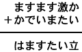 ますます激か＋かでいまたい＝はますたい立