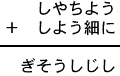 しやちよう＋しよう細に＝ぎそうしじし