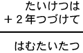 たいけつは＋２年つづけて＝はむたいたつ