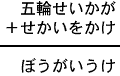 五輪せいかが＋せかいをかけ＝ぼうがいうけ