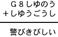 G8しゆのう+しゆうごうし=警びきびしい
