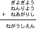 ぎよぎよう+ねんりよう+ねあがりし=ねがうしえん