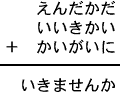 えんだかだ+いいきかい+かいがいに=いきませんか