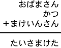 おばまさん+かつ+まけいんさん=たいさまけた