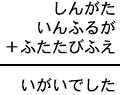 しんがた＋いんふるが＋ふたたびふえ＝いがいでした