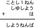 ことし１ねん＋しゆしよう＋は＝しようねんば