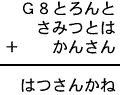 Ｇ８とろんと＋さみつとは＋かんさん＝はつさんかね