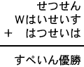 せつせん＋Ｗはいせいす＋はつせいは＝すぺいん優勝