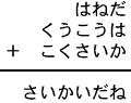 はねだ＋くうこうは＋こくさいか＝さいかいだね