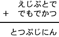 えじぷとで＋でもでかつ＝とつぷじにん