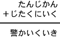 たんじかん＋じたくにいく＝警かいくいき