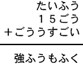 たいふう＋１５ごう＋ごううすごい＝強ふうもふく