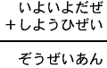 いよいよだぜ+しようひぜい=ぞうぜいあん