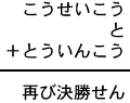 こうせいこう＋と＋とういんこう＝再び決勝せん