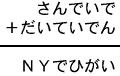 さんでいで+だいていでん=NYでひがい