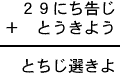 29にち告じ+とうきよう=とちじ選きよ