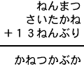 ねんまつ+さいたかね+13ねんぶり=かねつかぶか