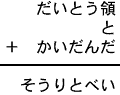 だいとう領＋と＋かいだんだ＝そうりとべい
