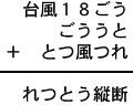 台風１８ごう＋ごううと＋とつ風つれ＝れつとう縦断
