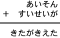 あいそん＋すいせいが＝きたがきえた