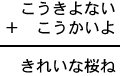 こうきよない+こうかいよ=きれいな桜ね