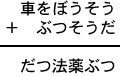 車をぼうそう＋ぶつそうだ＝だつ法薬ぶつ