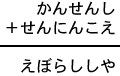 かんせんし＋せんにんこえ＝えぼらししや