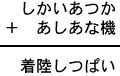 しかいあつか＋あしあな機＝着陸しつぱい