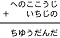 へのここうじ＋いちじの＝ちゆうだんだ