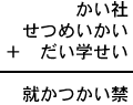 かい社＋せつめいかい＋だい学せい＝就かつかい禁