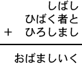 しばし＋ひばく者と＋ひろしまし＝おばましいく