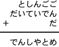 としんごご＋だいていでん＋だ＝でんしやとめ