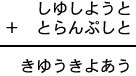 しゆしようと＋とらんぷしと＝きゆうきよあう