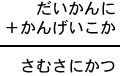 だいかんに＋かんげいこか＝さむさにかつ