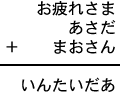 お疲れさま＋あさだ＋まおさん＝いんたいだあ