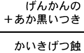 げんかんの+あか黒いつき=かいきげつ蝕