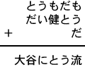 とうもだも＋だい健とう＋だ＝大谷にとう流