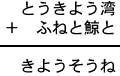 とうきよう湾+ふねと鯨と=きようそうね